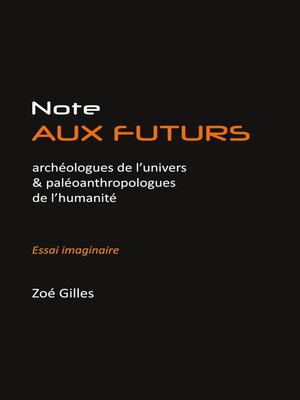 cover image of Note aux futurs archéologues de l'univers et aux paléoanthropologues de l'humanité